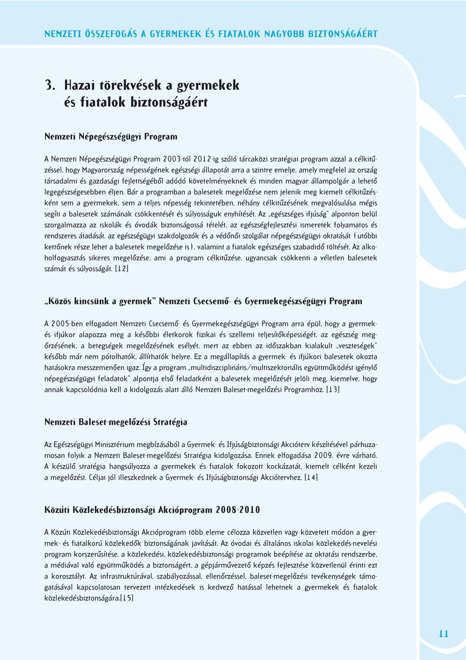 hogy Magyarország népességének egészségi állapotát arra a szintre emelje, amely megfelel az ország társadalmi és gazdasági fejlettségébôl adódó követelményeknek és minden magyar állampolgár a lehetô