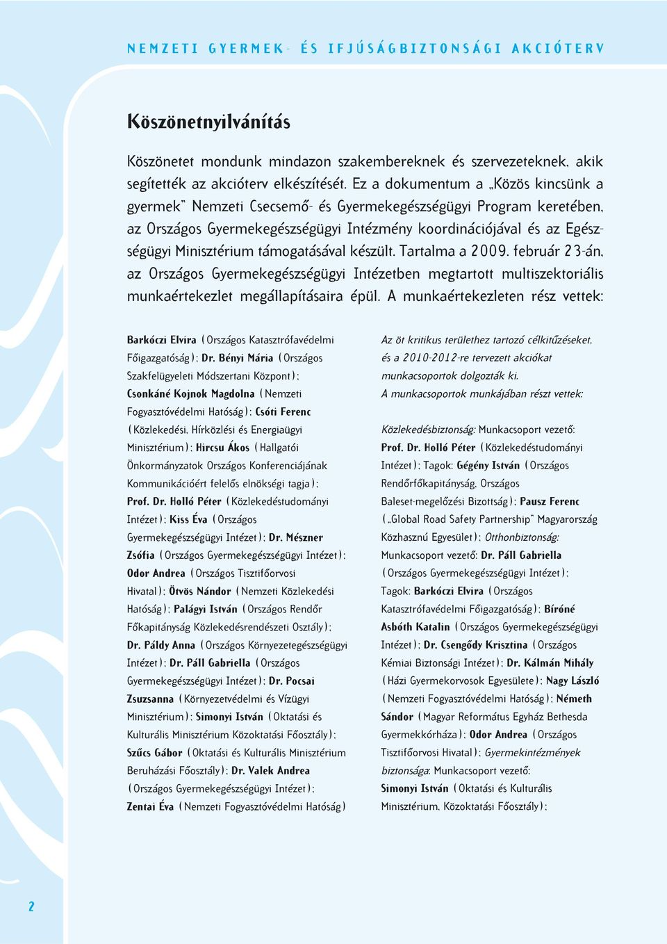 támogatásával készült. Tartalma a 2009. február 23-án, az Országos Gyermekegészségügyi Intézetben megtartott multiszektoriális munkaértekezlet megállapításaira épül.