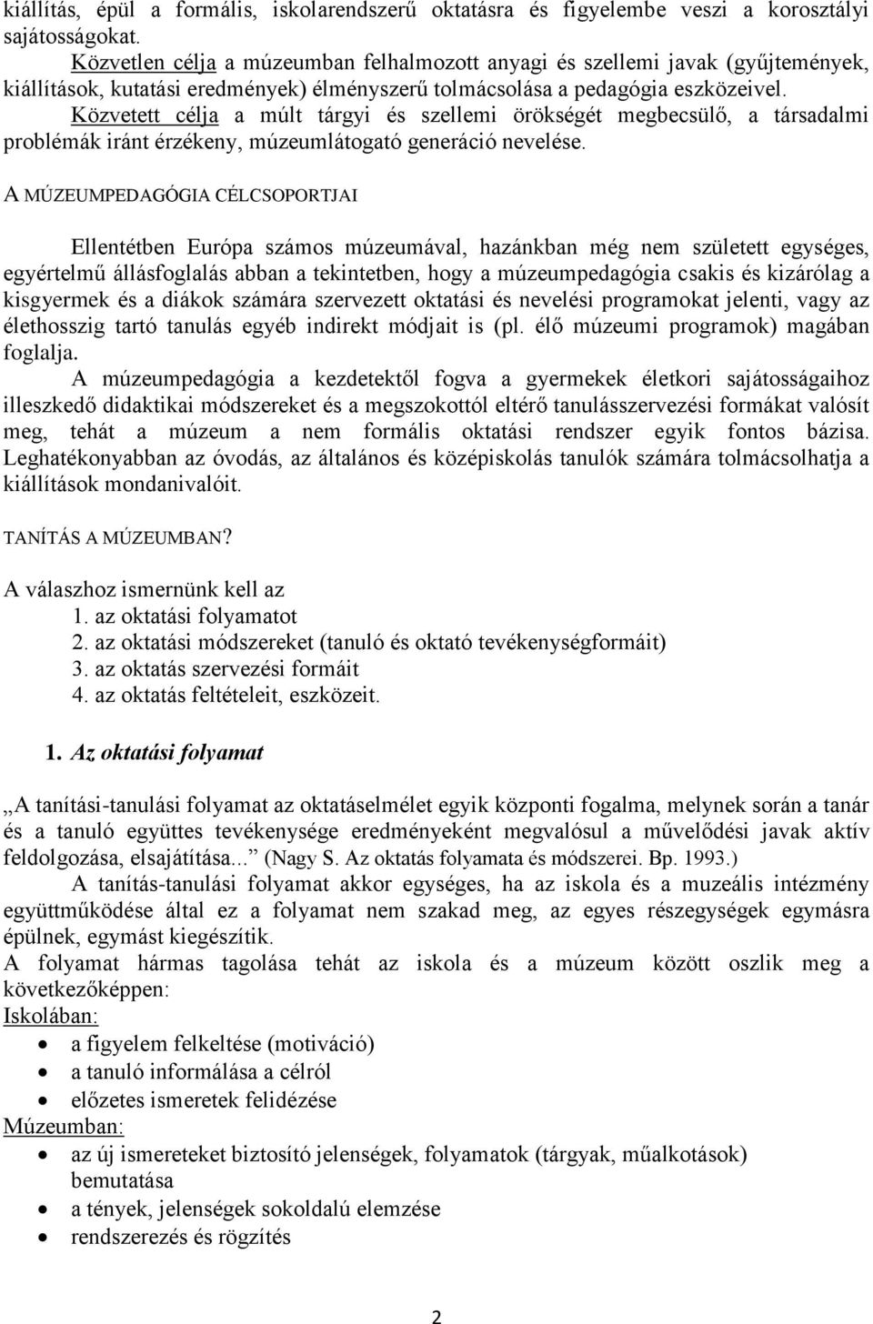 Közvetett célja a múlt tárgyi és szellemi örökségét megbecsülő, a társadalmi problémák iránt érzékeny, múzeumlátogató generáció nevelése.