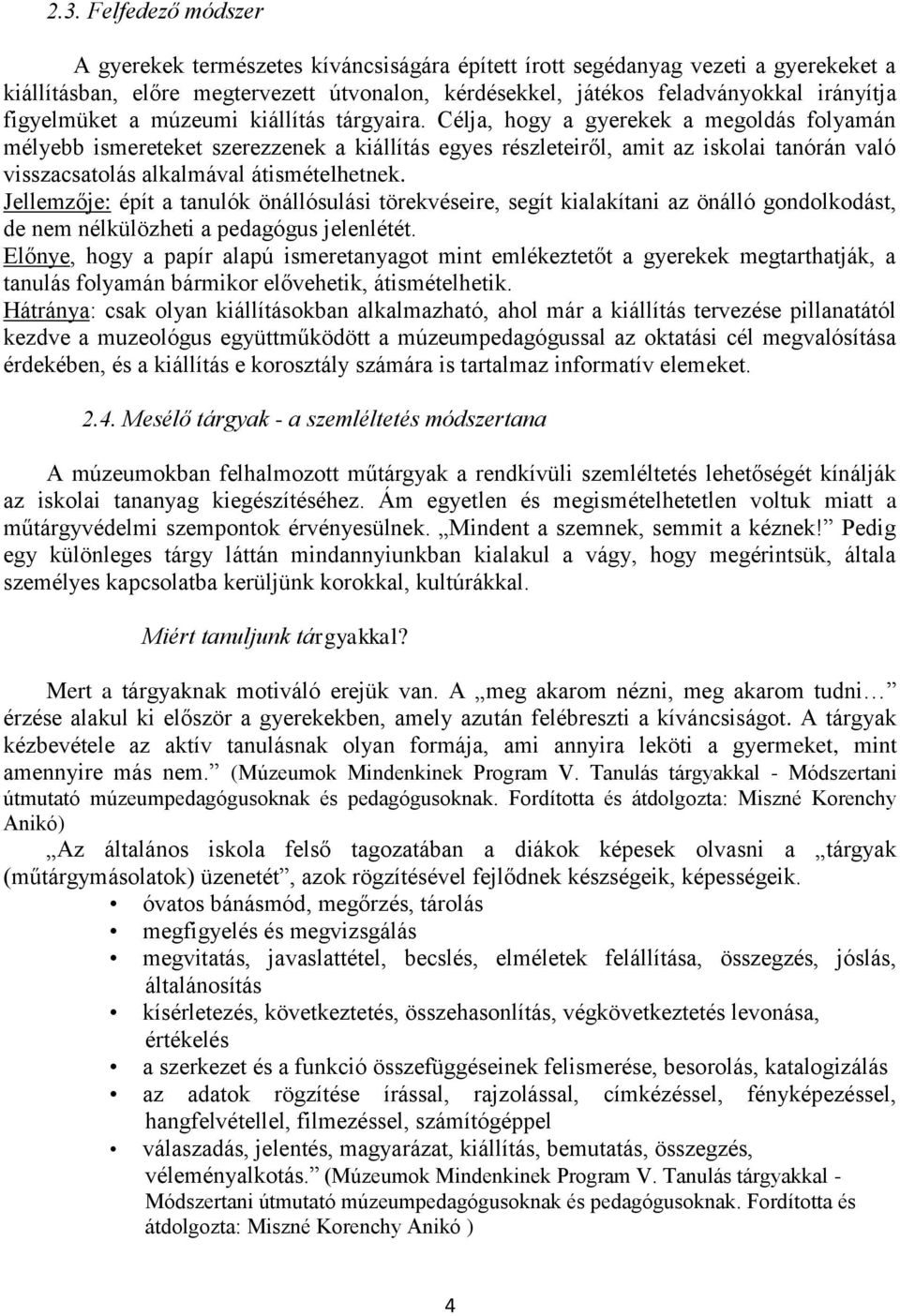 Célja, hogy a gyerekek a megoldás folyamán mélyebb ismereteket szerezzenek a kiállítás egyes részleteiről, amit az iskolai tanórán való visszacsatolás alkalmával átismételhetnek.