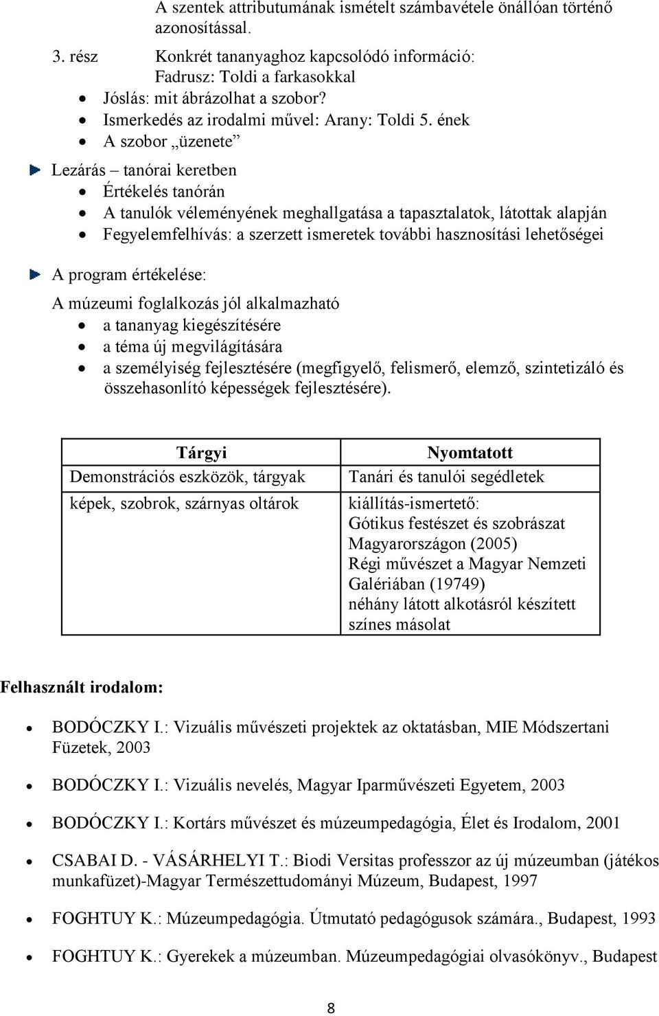 ének A szobor üzenete Lezárás tanórai keretben Értékelés tanórán A tanulók véleményének meghallgatása a tapasztalatok, látottak alapján Fegyelemfelhívás: a szerzett ismeretek további hasznosítási