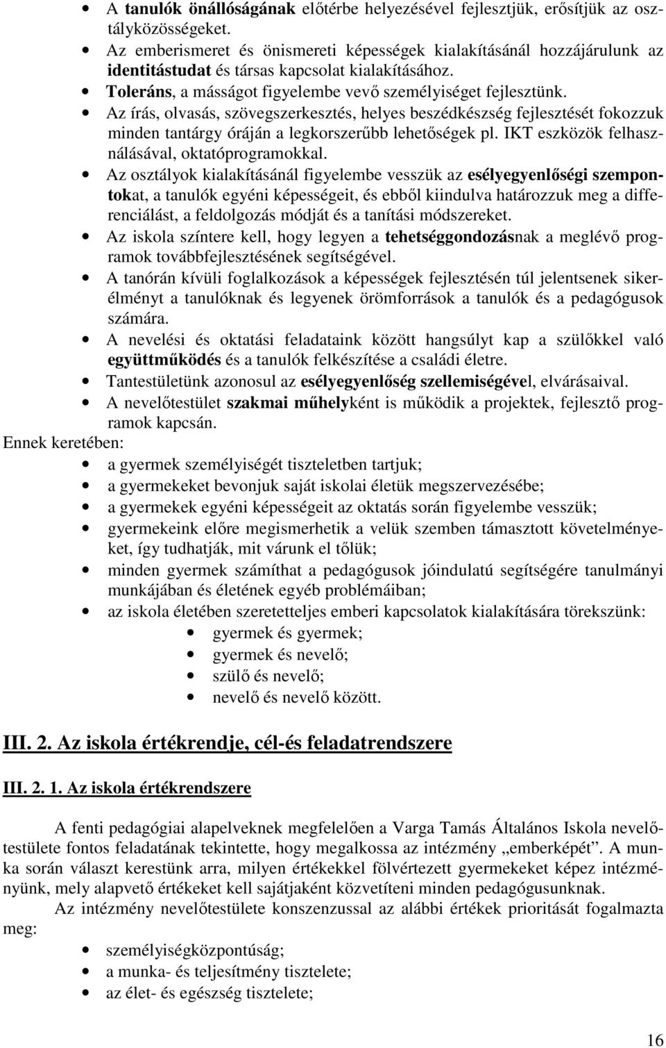 Az írás, olvasás, szövegszerkesztés, helyes beszédkészség fejlesztését fokozzuk minden tantárgy óráján a legkorszerűbb lehetőségek pl. IKT eszközök felhasználásával, oktatóprogramokkal.