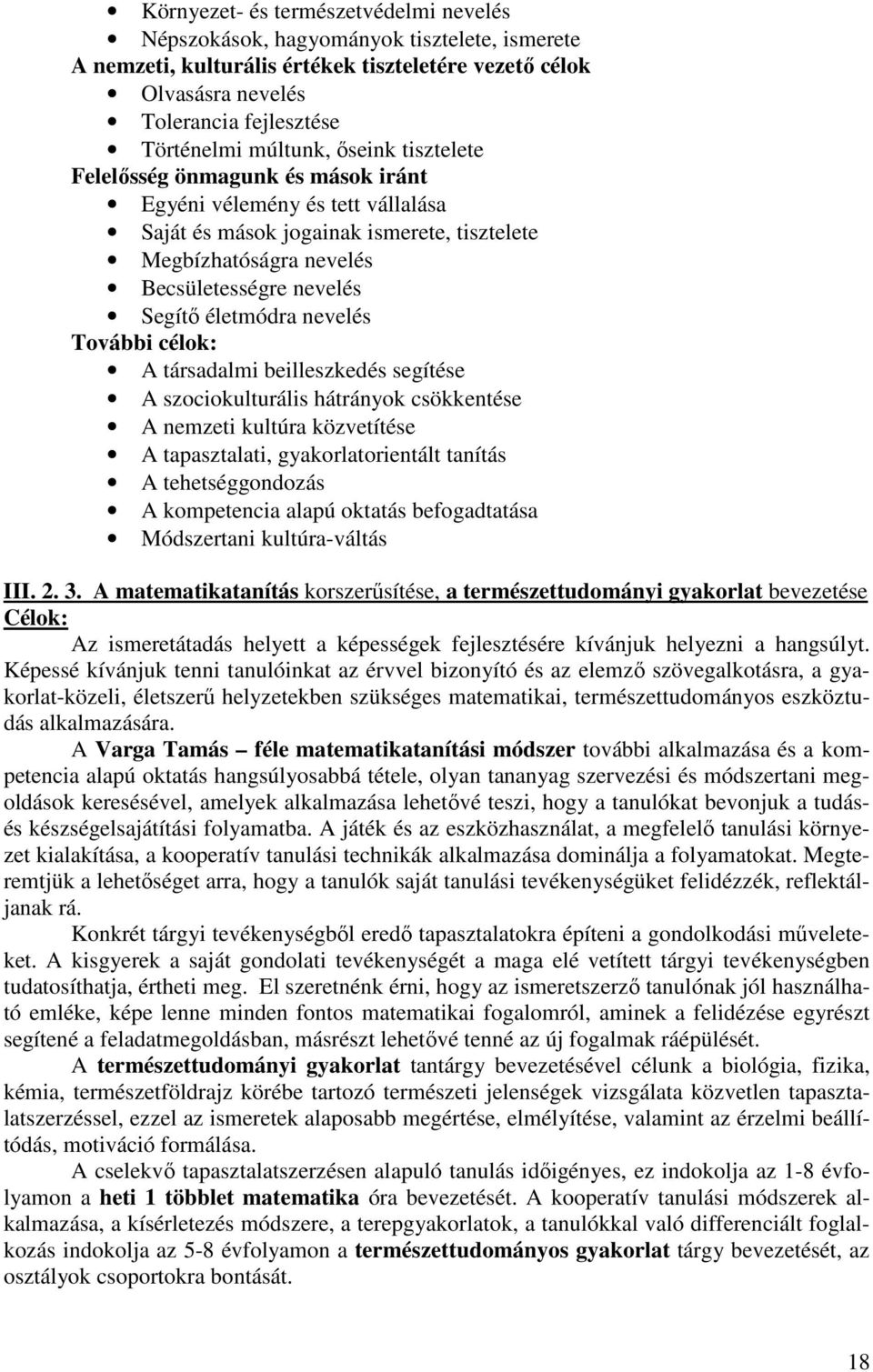 életmódra nevelés További célok: A társadalmi beilleszkedés segítése A szociokulturális hátrányok csökkentése A nemzeti kultúra közvetítése A tapasztalati, gyakorlatorientált tanítás A