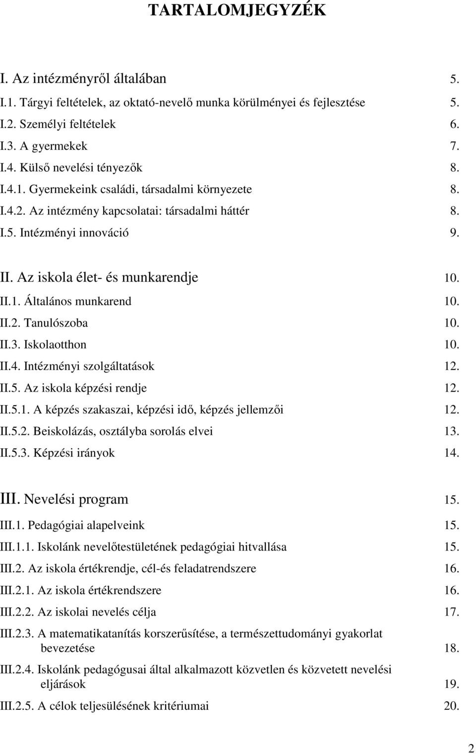 Az iskola élet- és munkarendje 10. II.1. Általános munkarend 10. II.2. Tanulószoba 10. II.3. Iskolaotthon 10. II.4. Intézményi szolgáltatások 12. II.5. Az iskola képzési rendje 12. II.5.1. A képzés szakaszai, képzési idő, képzés jellemzői 12.