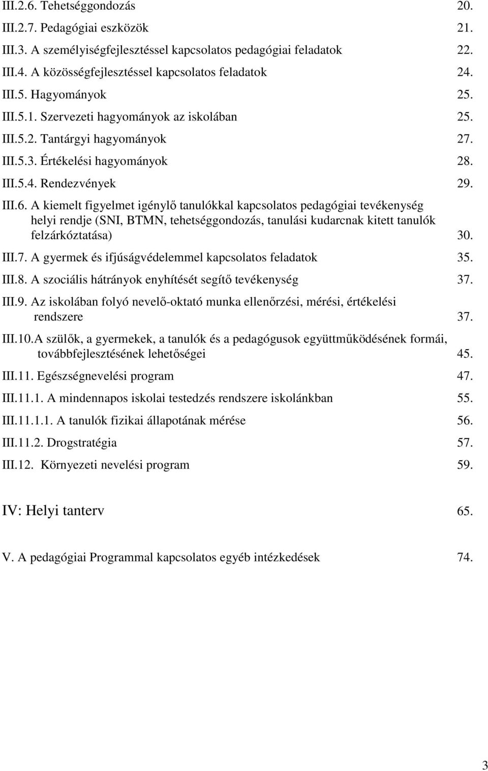 A kiemelt figyelmet igénylő tanulókkal kapcsolatos pedagógiai tevékenység helyi rendje (SNI, BTMN, tehetséggondozás, tanulási kudarcnak kitett tanulók felzárkóztatása) 30. III.7.