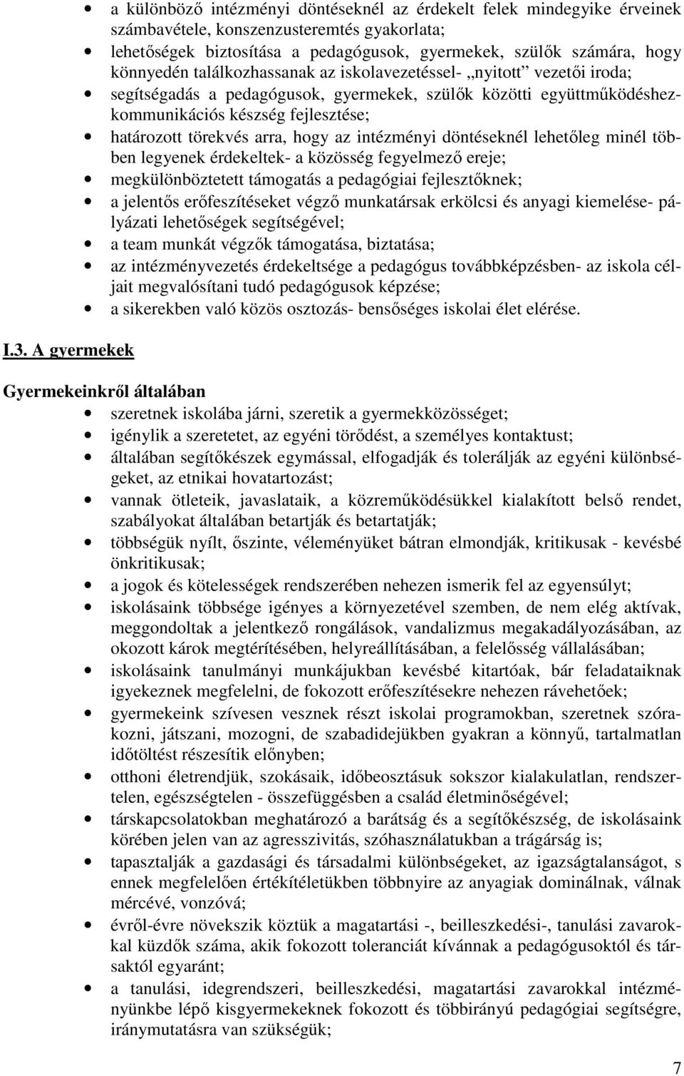 határozott törekvés arra, hogy az intézményi döntéseknél lehetőleg minél többen legyenek érdekeltek- a közösség fegyelmező ereje; megkülönböztetett támogatás a pedagógiai fejlesztőknek; a jelentős