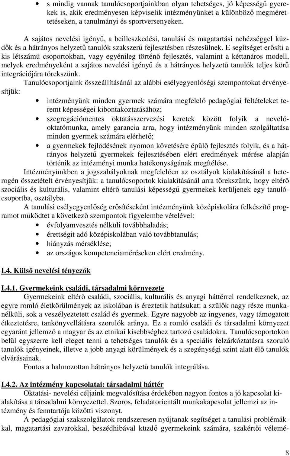 E segítséget erősíti a kis létszámú csoportokban, vagy egyénileg történő fejlesztés, valamint a kéttanáros modell, melyek eredményeként a sajátos nevelési igényű és a hátrányos helyzetű tanulók