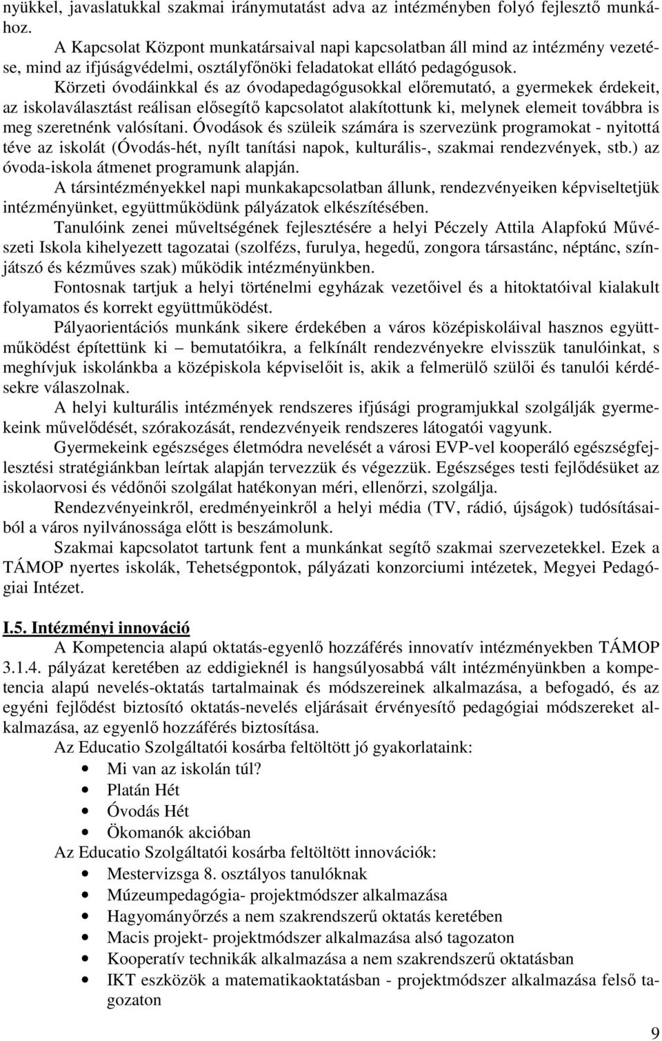 Körzeti óvodáinkkal és az óvodapedagógusokkal előremutató, a gyermekek érdekeit, az iskolaválasztást reálisan elősegítő kapcsolatot alakítottunk ki, melynek elemeit továbbra is meg szeretnénk