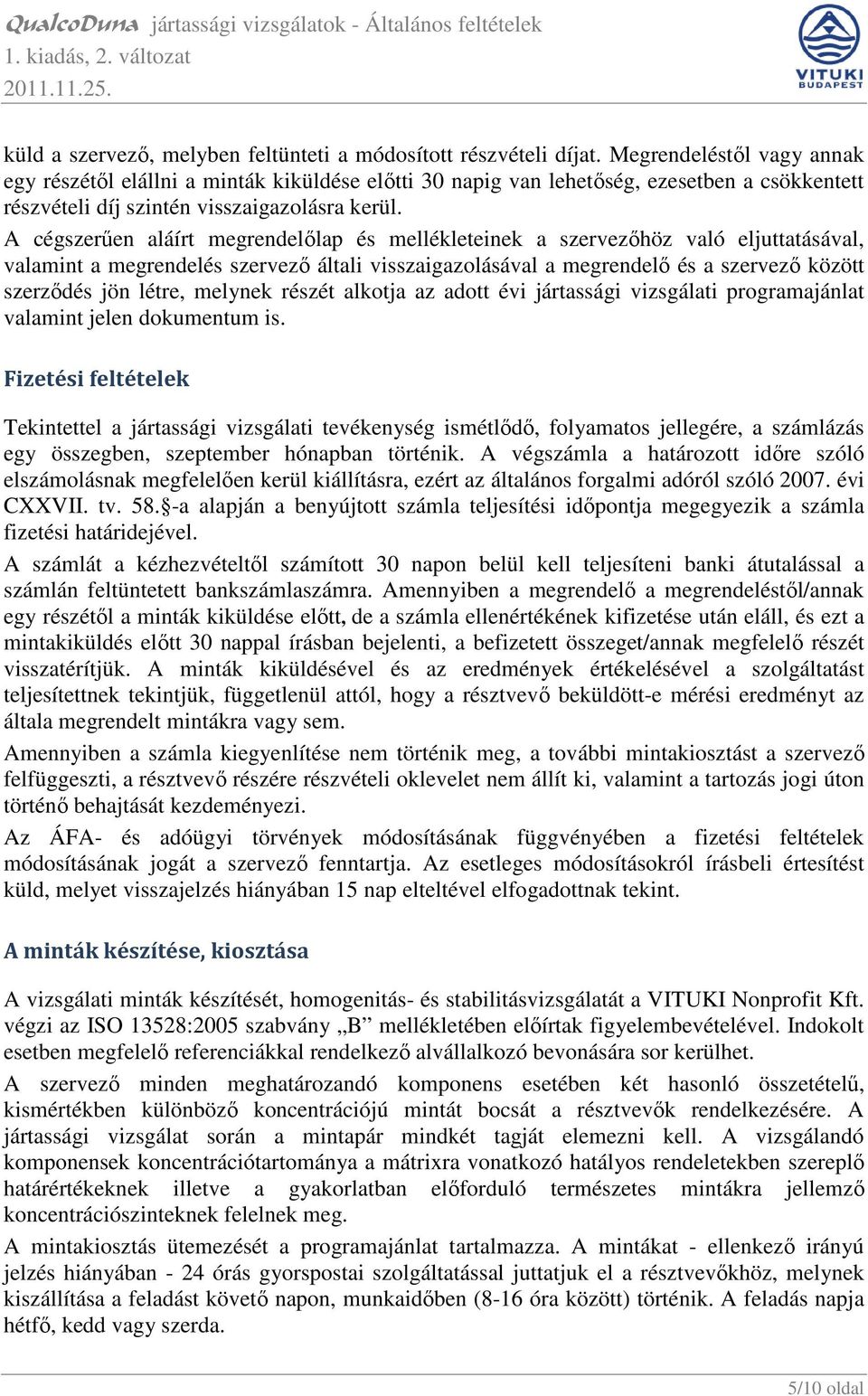 A cégszerően aláírt megrendelılap és mellékleteinek a szervezıhöz való eljuttatásával, valamint a megrendelés szervezı általi visszaigazolásával a megrendelı és a szervezı között szerzıdés jön létre,