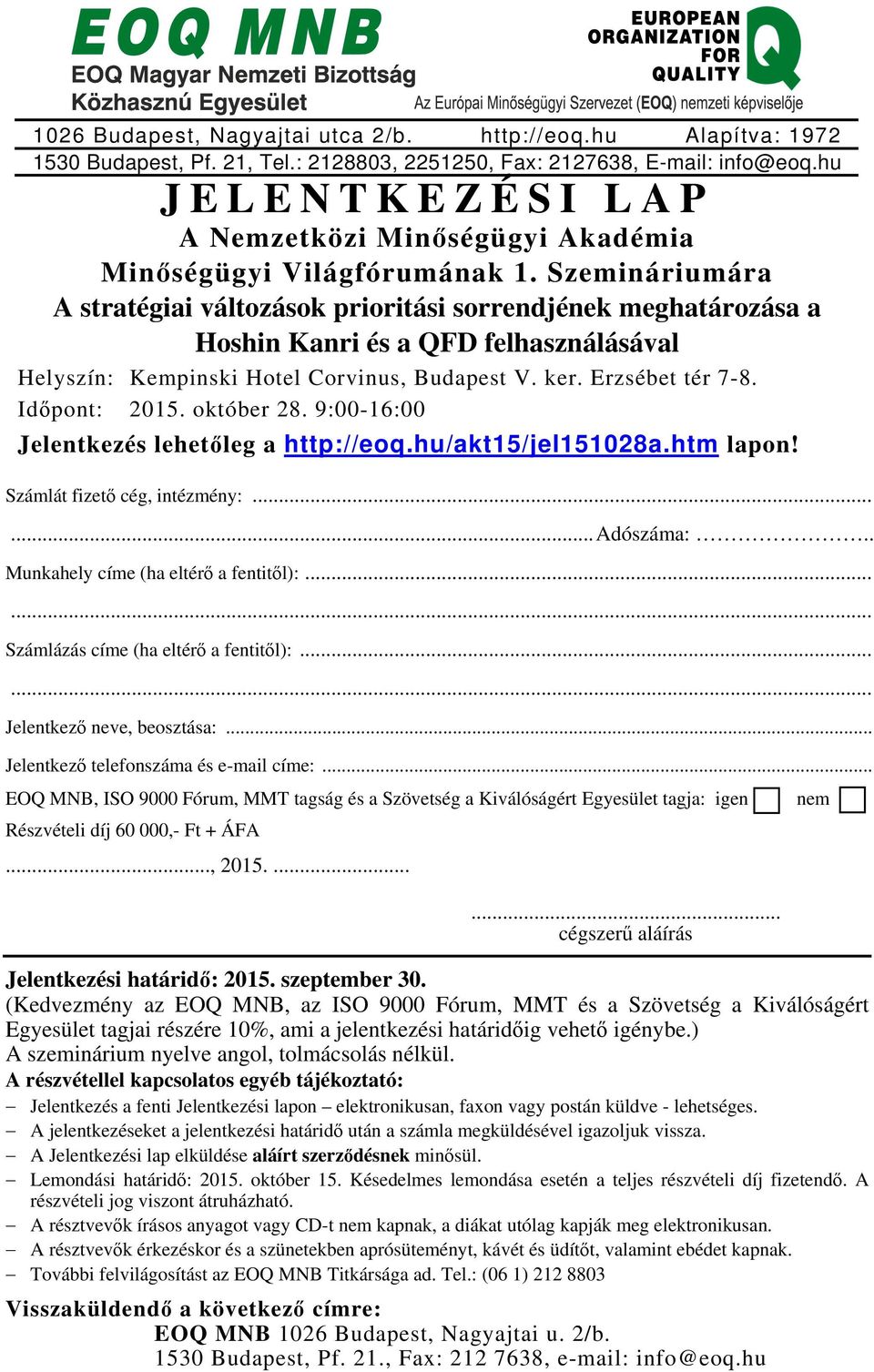 Szemináriumára A stratégiai változások prioritási sorrendjének meghatározása a Hoshin Kanri és a QFD felhasználásával Helyszín: Kempinski Hotel Corvinus, Budapest V. ker. Erzsébet tér 7-8.