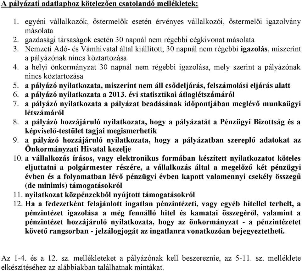 a helyi önkormányzat 30 napnál nem régebbi igazolása, mely szerint a pályázónak nincs köztartozása 5. a pályázó nyilatkozata, miszerint nem áll csődeljárás, felszámolási eljárás alatt 6.