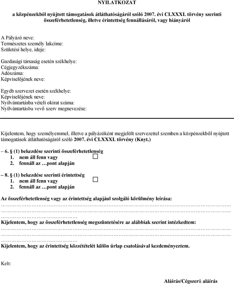 Cégjegyzékszáma: Adószáma: Képviselőjének neve: Egyéb szervezet esetén székhelye: Képviselőjének neve: Nyilvántartásba vételi okirat száma: Nyilvántartásba vevő szerv megnevezése: Kijelentem, hogy