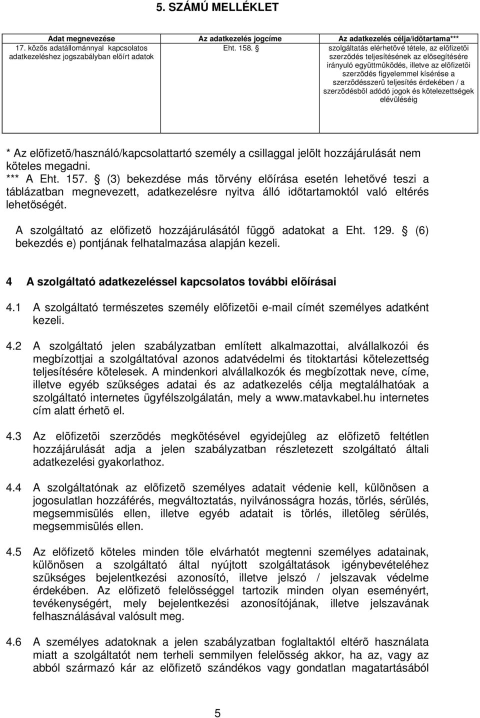 érdekében / a szerzõdésbõl adódó jogok és kötelezettségek elévüléséig * Az elõfizetõ/használó/kapcsolattartó személy a csillaggal jelölt hozzájárulását nem köteles megadni. *** A Eht. 157.