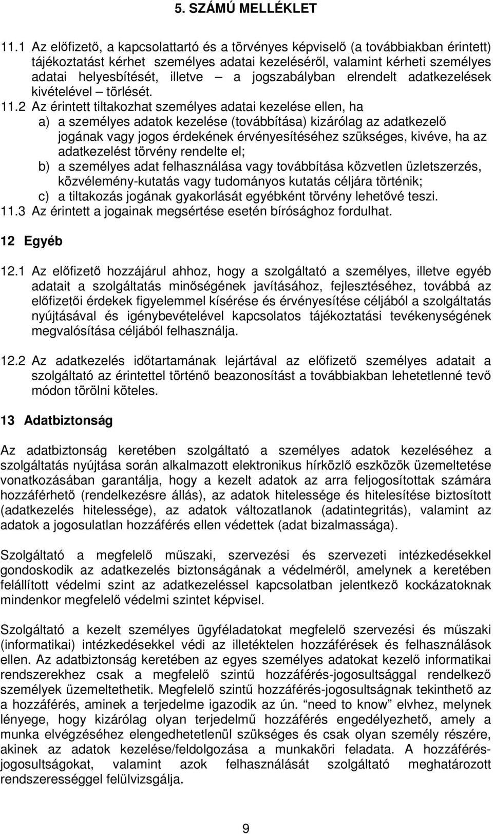 2 Az érintett tiltakozhat személyes adatai kezelése ellen, ha a) a személyes adatok kezelése (továbbítása) kizárólag az adatkezel jogának vagy jogos érdekének érvényesítéséhez szükséges, kivéve, ha