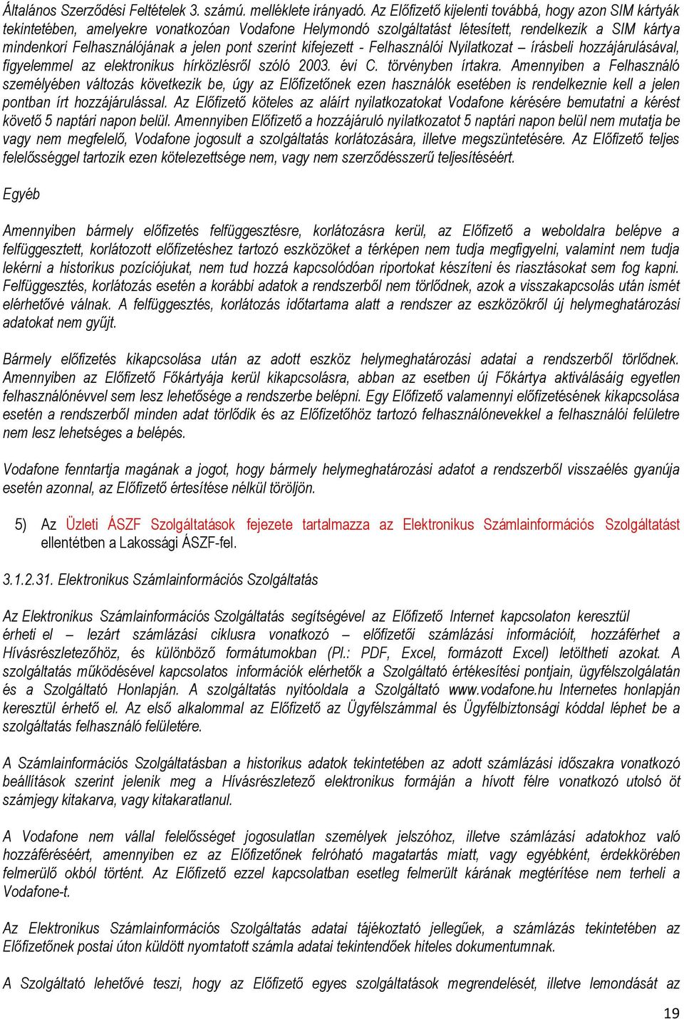 pont szerint kifejezett - Felhasználói Nyilatkozat írásbeli hozzájárulásával, figyelemmel az elektronikus hírközlésről szóló 2003. évi C. törvényben írtakra.