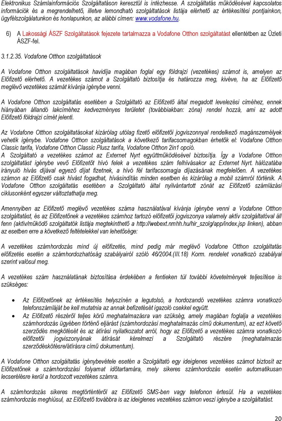 címen: www.vodafone.hu. 6) A Lakossági ÁSZF Szolgáltatások fejezete tartalmazza a Vodafone Otthon szolgáltatást ellentétben az Üzleti ÁSZF-fel. 3.1.2.35.