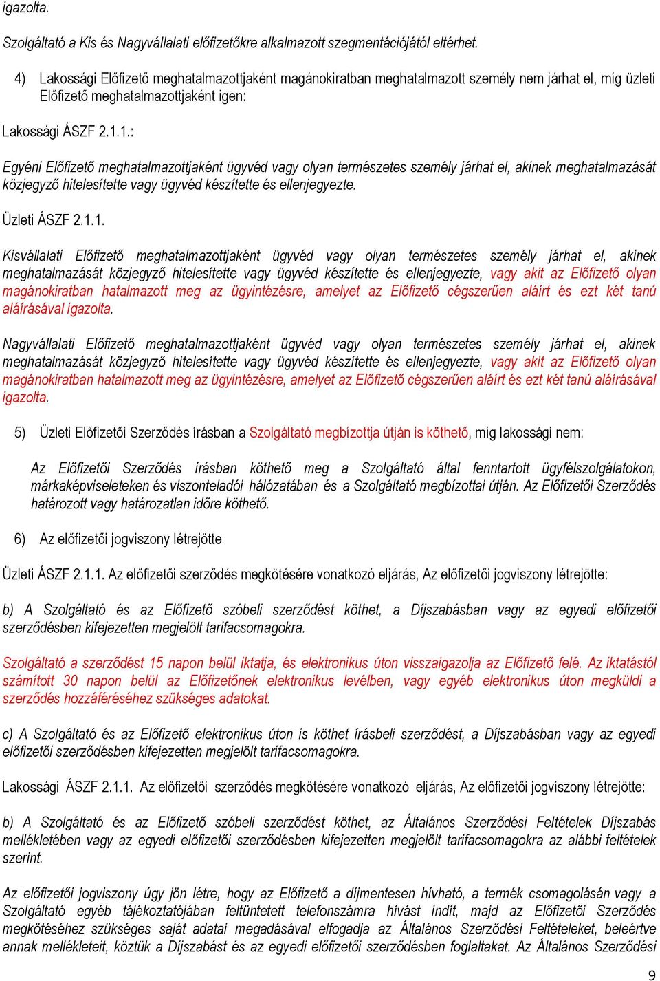 1.: Egyéni Előfizető meghatalmazottjaként ügyvéd vagy olyan természetes személy járhat el, akinek meghatalmazását közjegyző hitelesítette vagy ügyvéd készítette és ellenjegyezte. Üzleti ÁSZF 2.1.1.