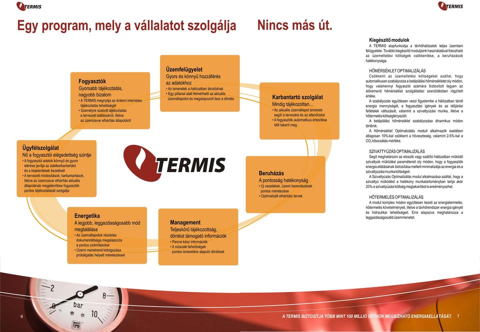 TERMIS megnyitja az érdemi internetes tájékoztatás lehetõségét Személyre szabott tájékoztatás a tervezett leállásokról, illetve az üzemzavar elhárítás állapotáról Energetika A legjobb,