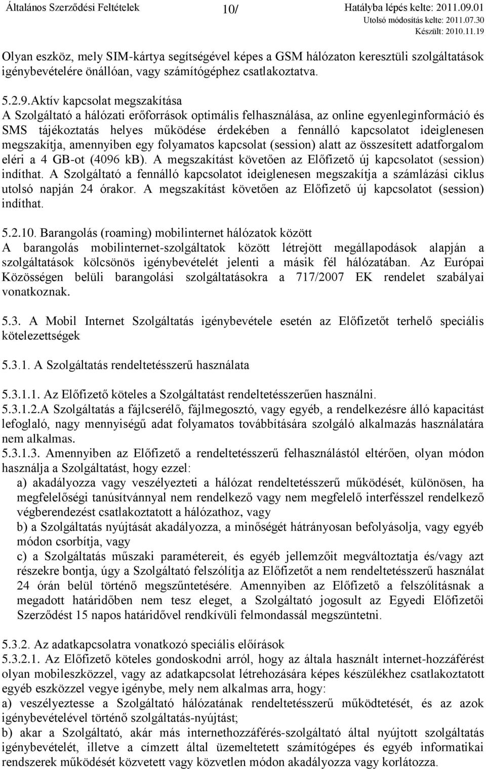 ideiglenesen megszakítja, amennyiben egy folyamatos kapcsolat (session) alatt az összesített adatforgalom eléri a 4 GB-ot (4096 kb).