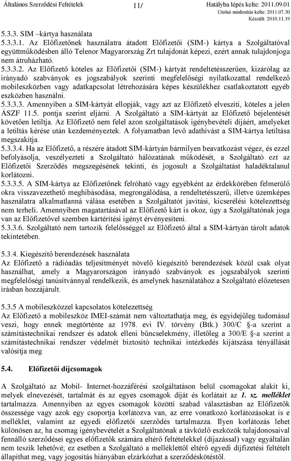 Az Előfizető köteles az Előfizetői (SIM-) kártyát rendeltetésszerűen, kizárólag az irányadó szabványok es jogszabályok szerinti megfelelőségi nyilatkozattal rendelkező mobileszközben vagy