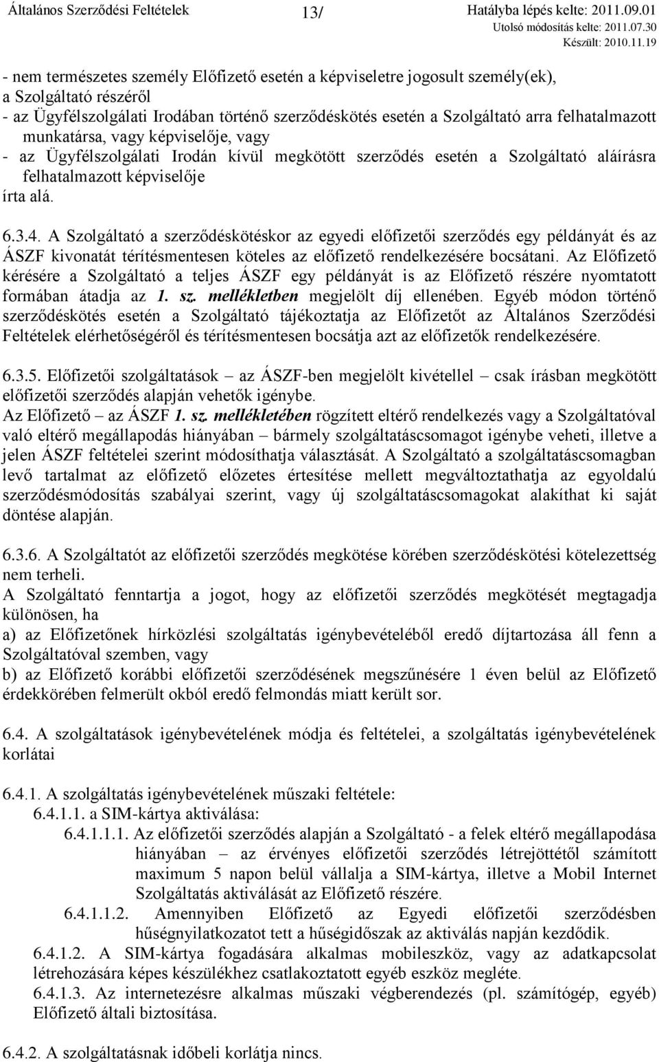 A Szolgáltató a szerződéskötéskor az egyedi előfizetői szerződés egy példányát és az ÁSZF kivonatát térítésmentesen köteles az előfizető rendelkezésére bocsátani.