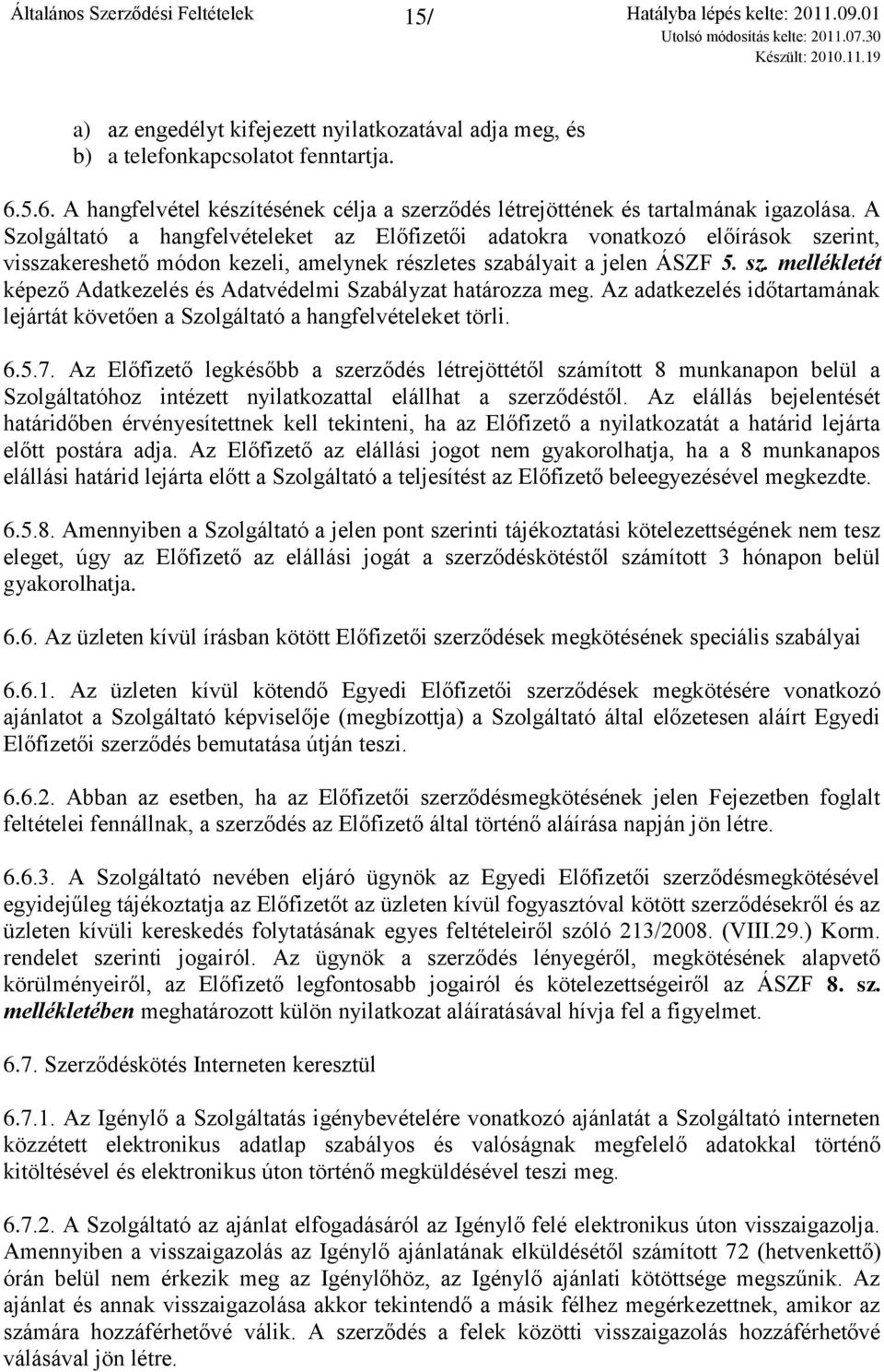 Az adatkezelés időtartamának lejártát követően a Szolgáltató a hangfelvételeket törli. 6.5.7.