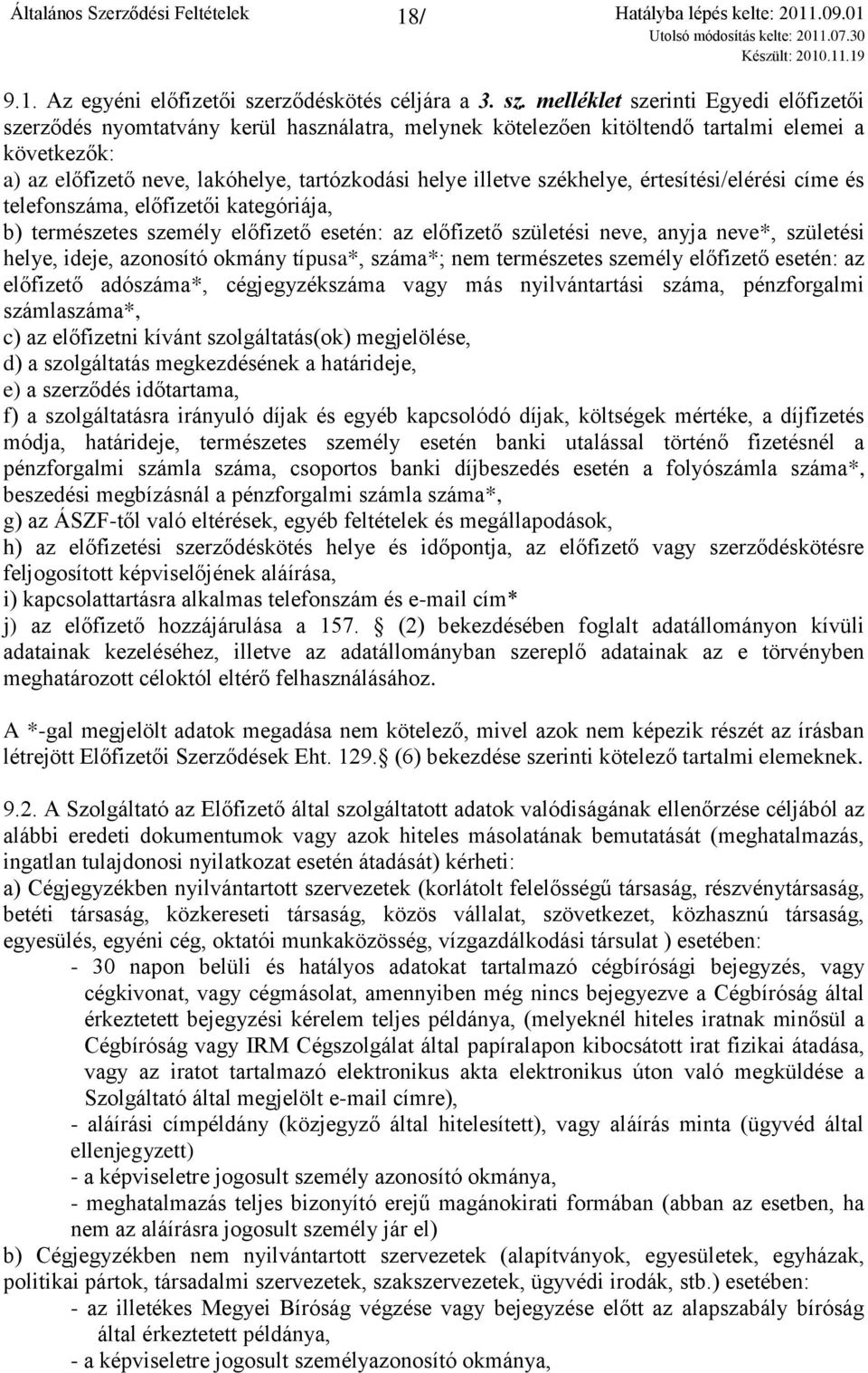 melléklet szerinti Egyedi előfizetői szerződés nyomtatvány kerül használatra, melynek kötelezően kitöltendő tartalmi elemei a következők: a) az előfizető neve, lakóhelye, tartózkodási helye illetve