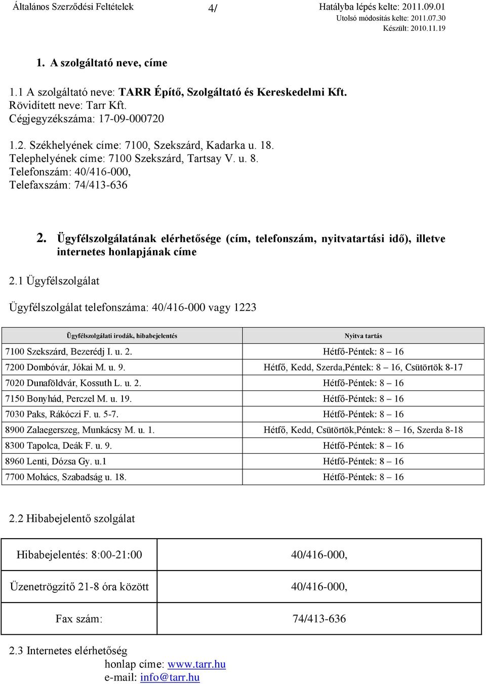 Ügyfélszolgálatának elérhetősége (cím, telefonszám, nyitvatartási idő), illetve internetes honlapjának címe 2.