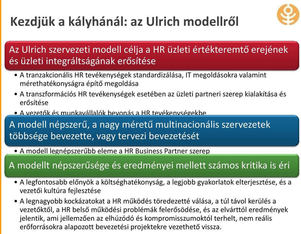 tevékenységekbe A modell népszerű, a nagy méretű multinacionális szervezetek többsége bevezette, vagy tervezi bevezetését A modell legnépszerűbb eleme a HR Business Partner szerep A modellt