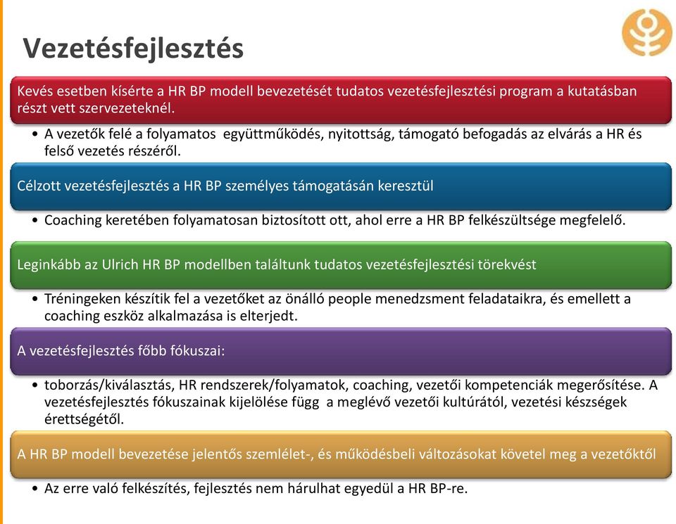 Célzott vezetésfejlesztés a HR BP személyes támogatásán keresztül Coaching keretében folyamatosan biztosított ott, ahol erre a HR BP felkészültsége megfelelő.