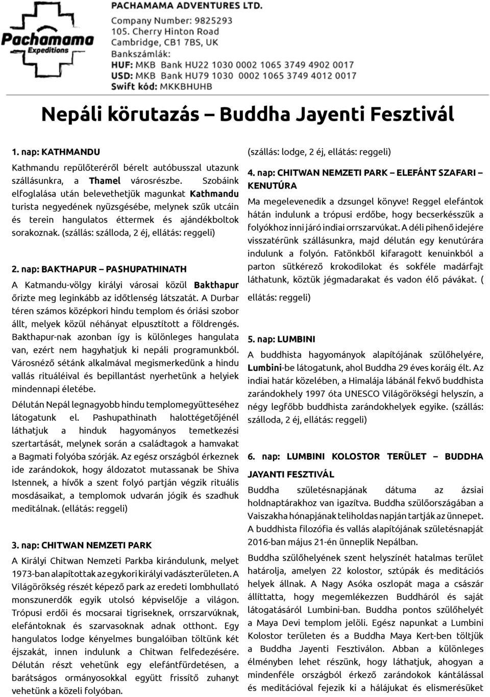 (szállás: szálloda, 2 éj, ellátás: reggeli) 2. nap: BAKTHAPUR PASHUPATHINATH A Katmandu-völgy királyi városai közül Bakthapur őrizte meg leginkább az időtlenség látszatát.