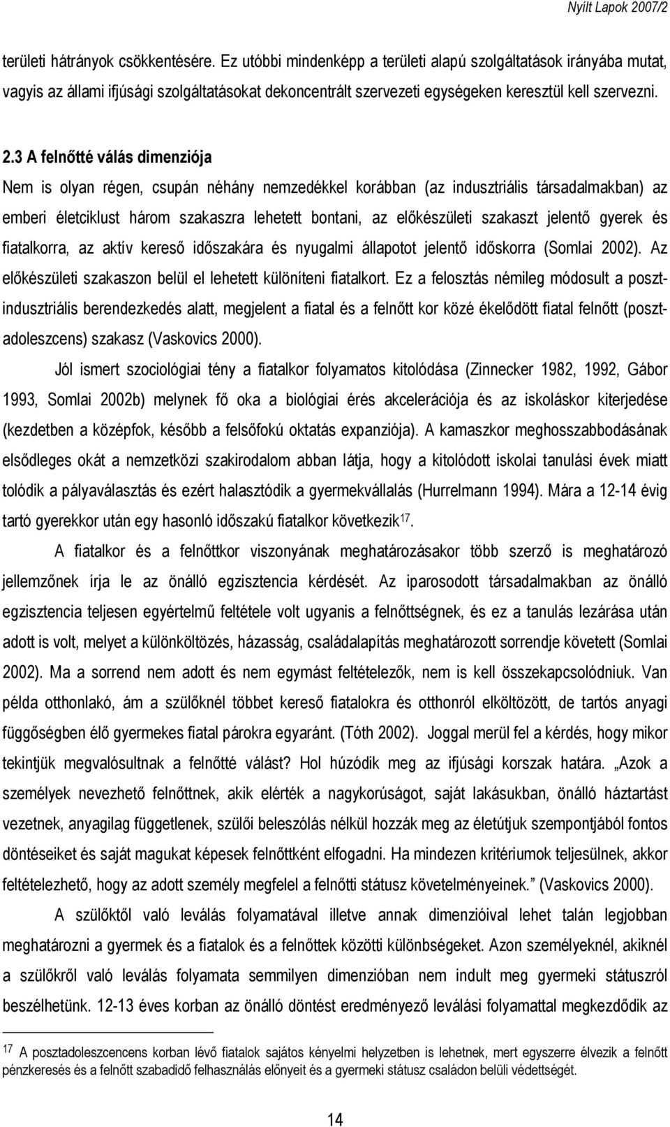 3 A felnőtté válás dimenziója Nem is olyan régen, csupán néhány nemzedékkel korábban (az indusztriális társadalmakban) az emberi életciklust három szakaszra lehetett bontani, az előkészületi szakaszt