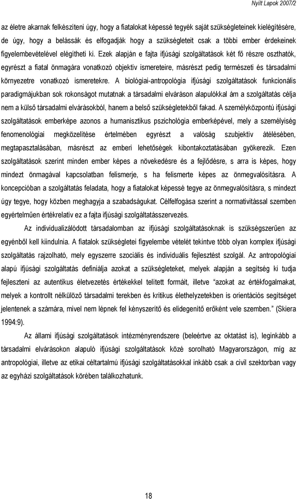 Ezek alapján e fajta ifjúsági szolgáltatások két fő részre oszthatók, egyrészt a fiatal önmagára vonatkozó objektív ismereteire, másrészt pedig természeti és társadalmi környezetre vonatkozó