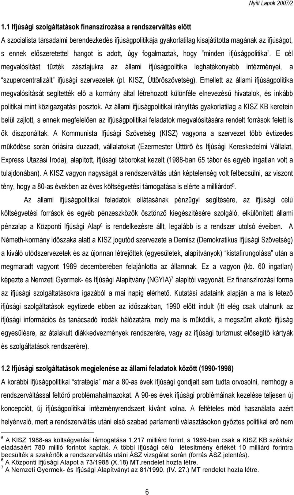 E cél megvalósítást tűzték zászlajukra az állami ifjúságpolitika leghatékonyabb intézményei, a szupercentralizált ifjúsági szervezetek (pl. KISZ, Úttörőszövetség).