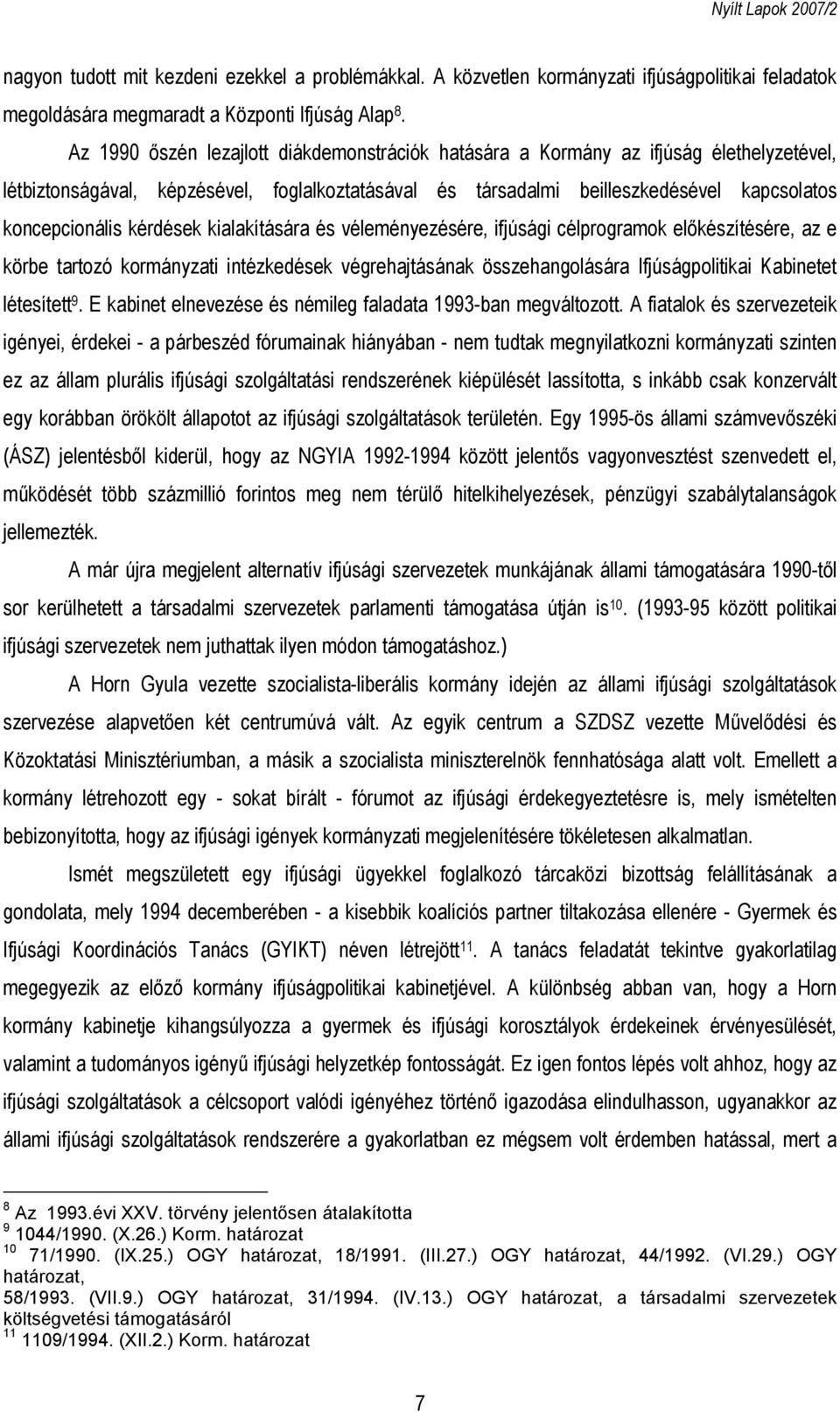 kérdések kialakítására és véleményezésére, ifjúsági célprogramok előkészítésére, az e körbe tartozó kormányzati intézkedések végrehajtásának összehangolására Ifjúságpolitikai Kabinetet létesített 9.