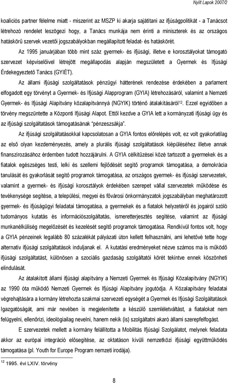 Az 1995 januárjában több mint száz gyermek- és ifjúsági, illetve e korosztályokat támogató szervezet képviselőivel létrejött megállapodás alapján megszületett a Gyermek és Ifjúsági Érdekegyeztető