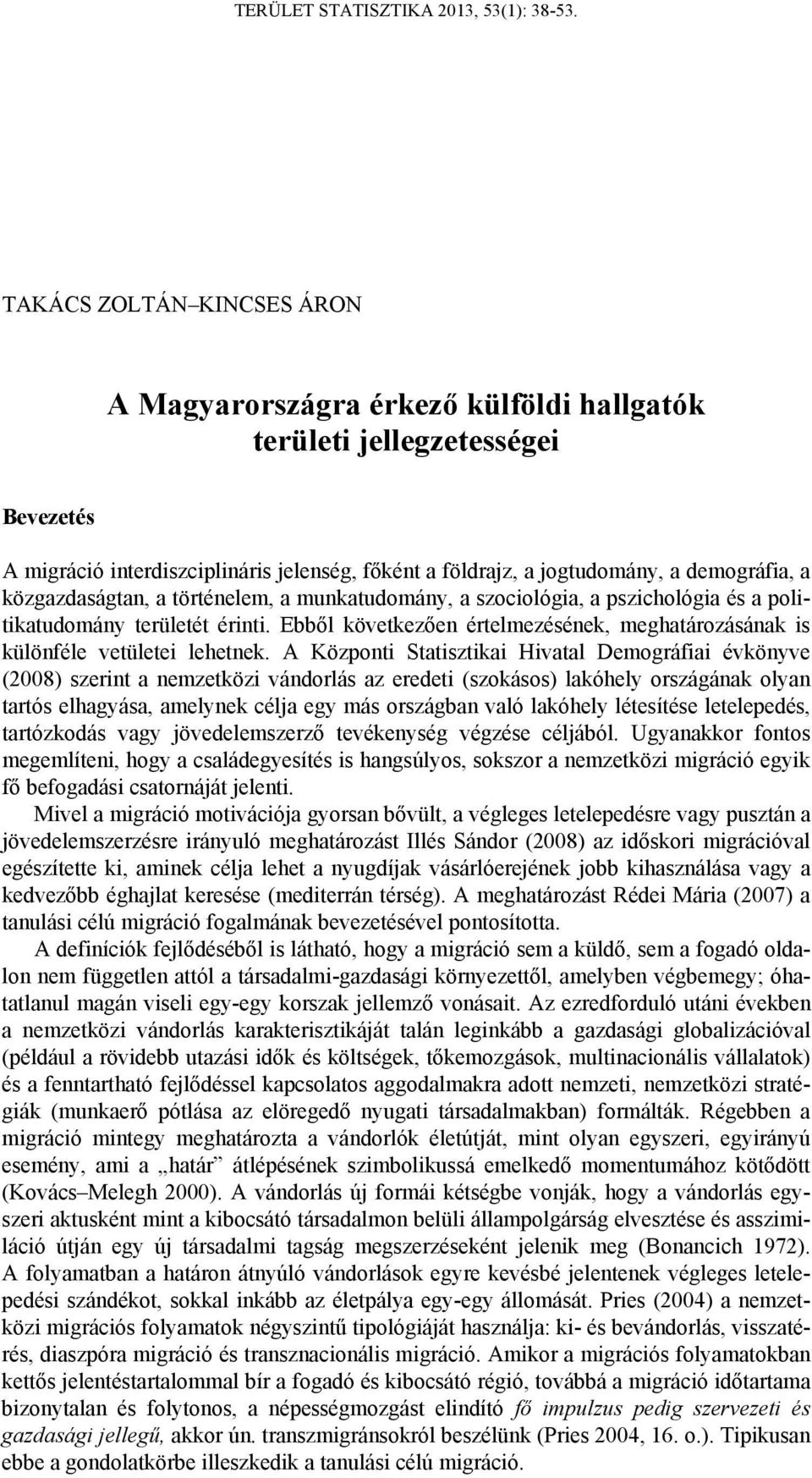 A Központi Statisztikai Hivatal Demográfiai évkönyve (2008) szerint a nemzetközi vándorlás az eredeti (szokásos) lakóhely országának olyan tartós elhagyása, amelynek célja egy más országban való