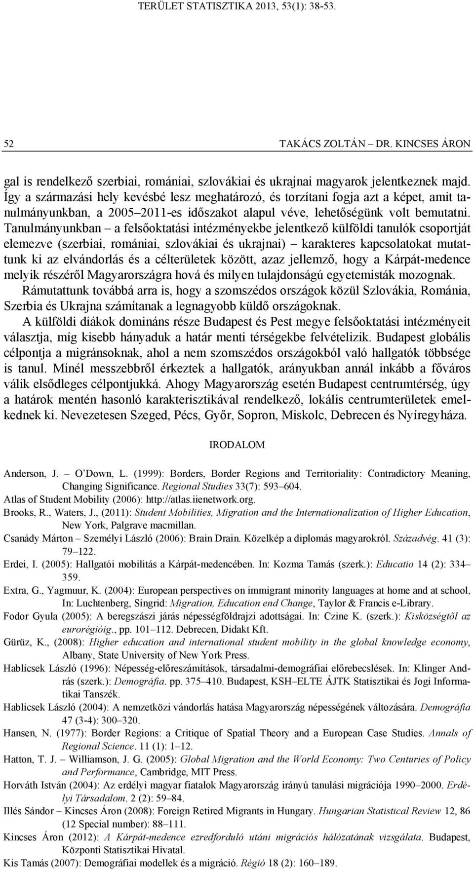 Tanulmányunkban a felsőoktatási intézményekbe jelentkező külföldi tanulók csoportját elemezve (szerbiai, romániai, szlovákiai és ukrajnai) karakteres kapcsolatokat mutattunk ki az elvándorlás és a