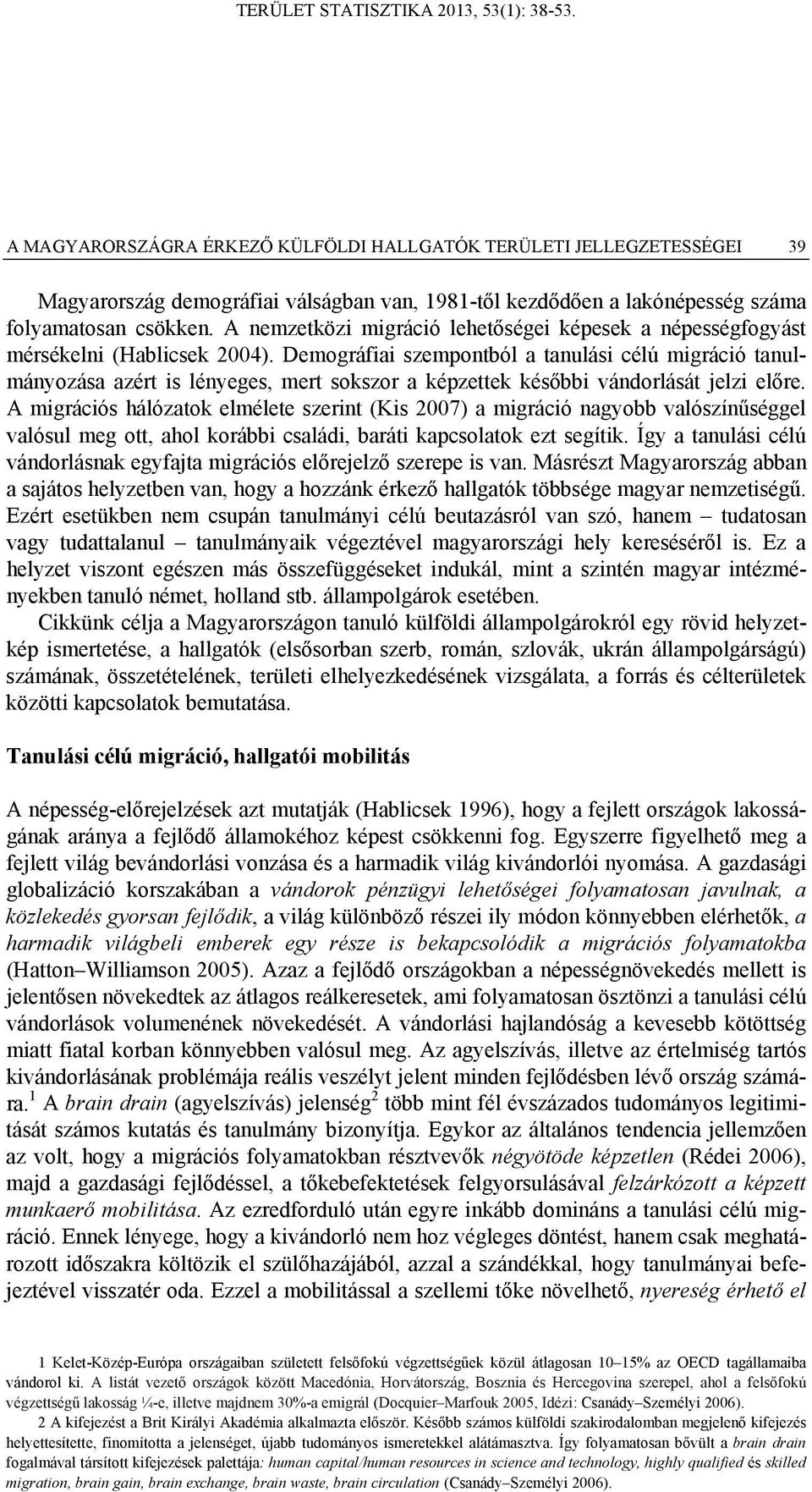 Demográfiai szempontból a tanulási célú migráció tanulmányozása azért is lényeges, mert sokszor a képzettek későbbi vándorlását jelzi előre.