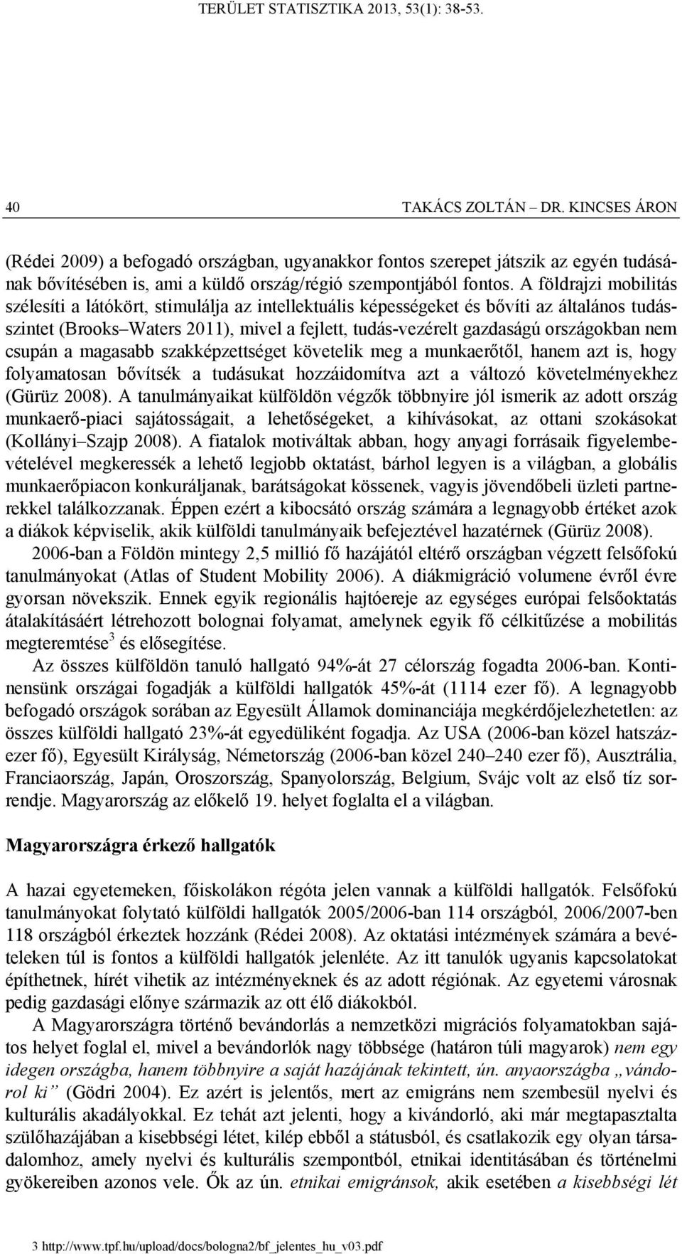 nem csupán a magasabb szakképzettséget követelik meg a munkaerőtől, hanem azt is, hogy folyamatosan bővítsék a tudásukat hozzáidomítva azt a változó követelményekhez (Gürüz 2008).