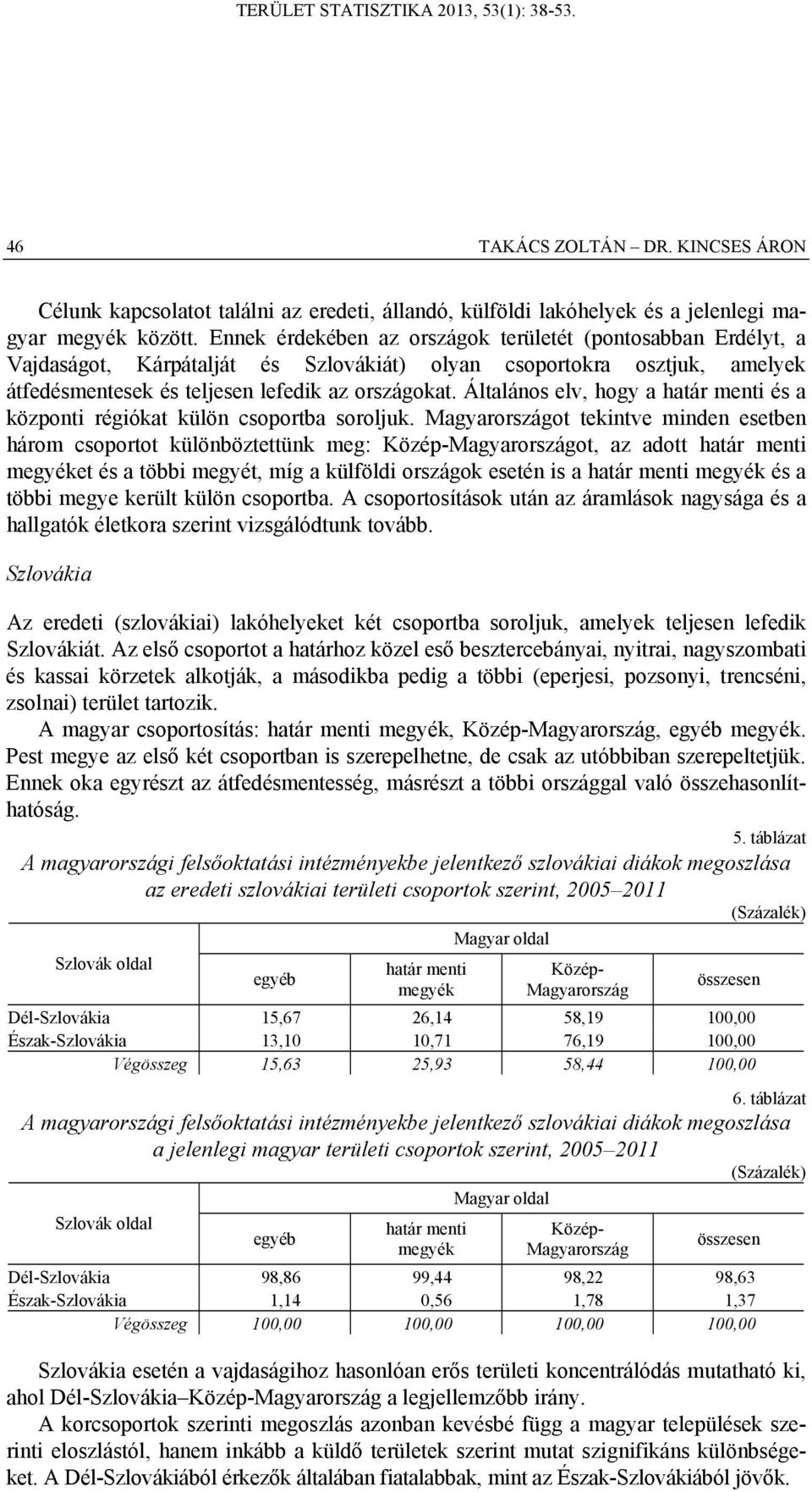 Általános elv, hogy a határ menti és a központi régiókat külön csoportba soroljuk.