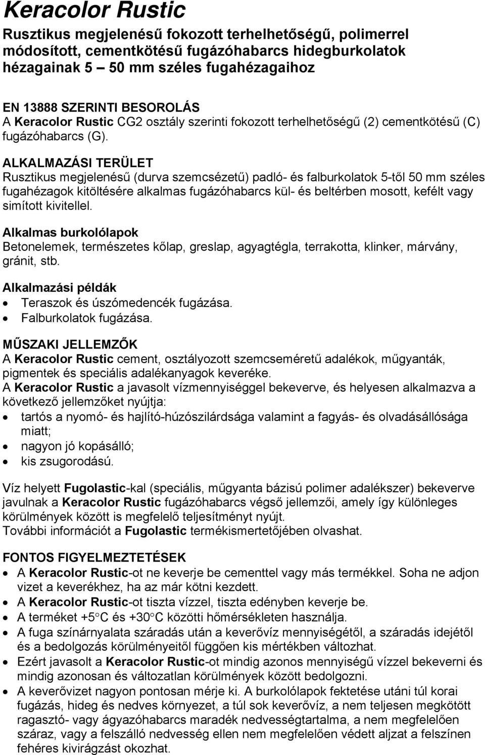 ALKALMAZÁSI TERÜLET Rusztikus megjelenésű (durva szemcsézetű) padló- és falburkolatok 5-től 50 mm széles fugahézagok kitöltésére alkalmas fugázóhabarcs kül- és beltérben mosott, kefélt vagy simított