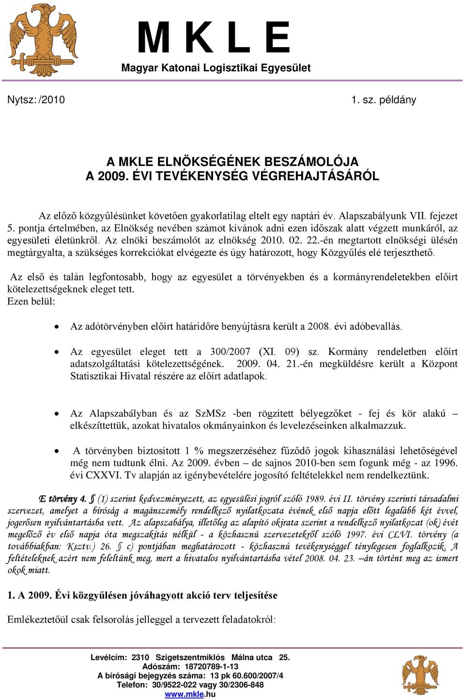 pontja értelmében, az Elnökség nevében számot kívánok adni ezen időszak alatt végzett munkáról, az egyesületi életünkről. Az elnöki beszámolót az elnökség 2010. 02. 22.