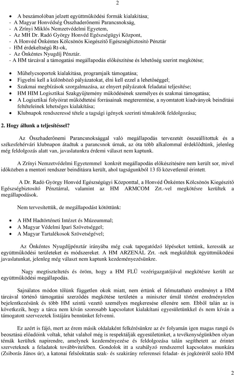 - A HM tárcával a támogatási megállapodás előkészítése és lehetőség szerint megkötése; 2 Műhelycsoportok kialakítása, programjaik támogatása; Figyelni kell a különböző pályázatokat, élni kell ezzel a