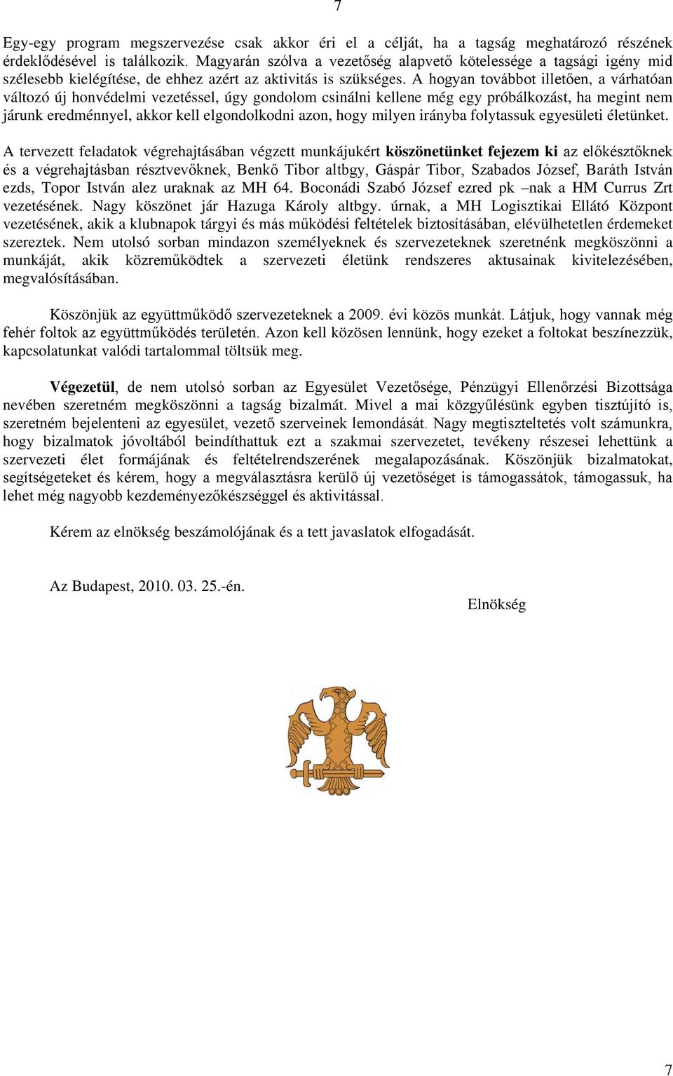 A hogyan továbbot illetően, a várhatóan változó új honvédelmi vezetéssel, úgy gondolom csinálni kellene még egy próbálkozást, ha megint nem járunk eredménnyel, akkor kell elgondolkodni azon, hogy