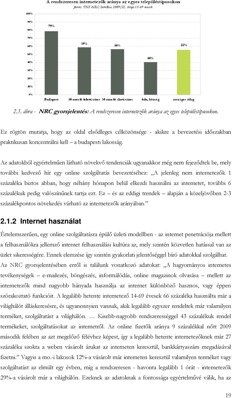 Az adatokból egyértelmően látható növekvı tendenciák ugyanakkor még nem fejezıdtek be, mely további kedvezı hír egy online szolgáltatás bevezetéséhez: A jelenleg nem internetezık 1 százaléka biztos