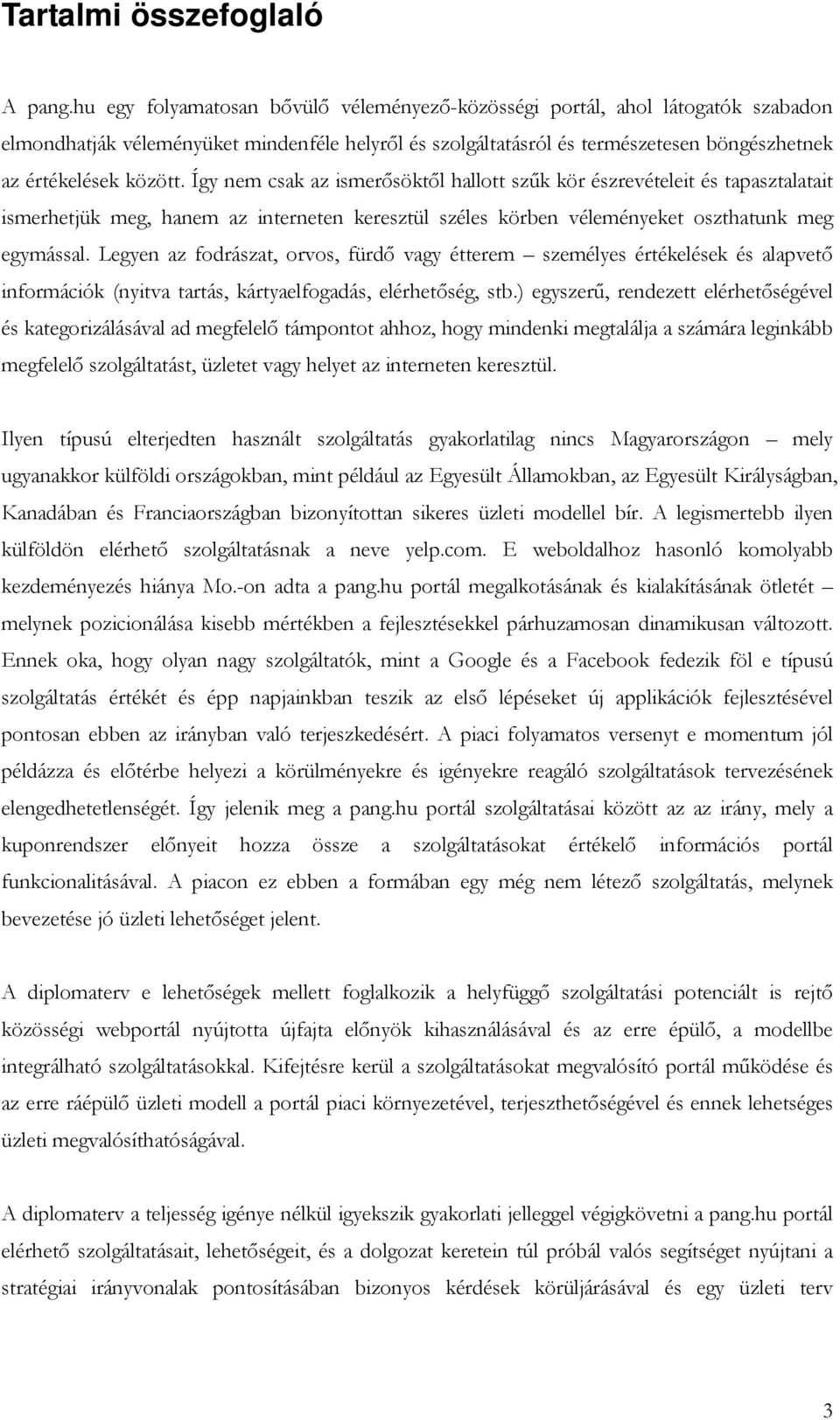 Így nem csak az ismerısöktıl hallott szők kör észrevételeit és tapasztalatait ismerhetjük meg, hanem az interneten keresztül széles körben véleményeket oszthatunk meg egymással.