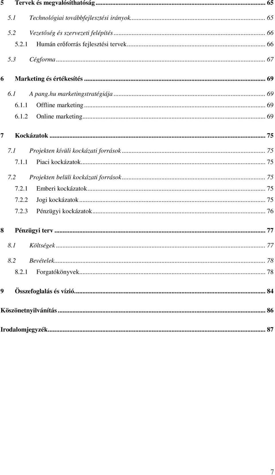 1 Projekten kívüli kockázati források... 75 7.1.1 Piaci kockázatok... 75 7.2 Projekten belüli kockázati források... 75 7.2.1 Emberi kockázatok... 75 7.2.2 Jogi kockázatok... 75 7.2.3 Pénzügyi kockázatok.