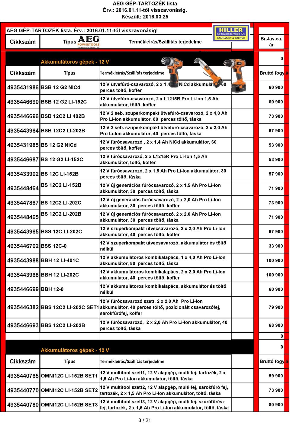 Akkumulátoros gépek - 12 V 4935431986 BSB 12 G2 NiCd 493544669 BSB 12 G2 LI-152C 4935446696 BSB 12C2 LI 42B 4935443964 BSB 12C2 LI-22B 4935431985 BS 12 G2 NiCd 4935446687 BS 12 G2 LI-152C 493543392