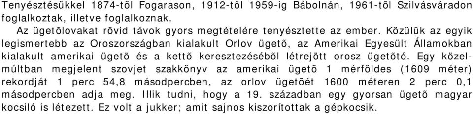 Közülük az egyik legismertebb az Oroszországban kialakult Orlov ügetõ, az Amerikai Egyesült Államokban kialakult amerikai ügetõ és a kettõ keresztezésébõl létrejött orosz